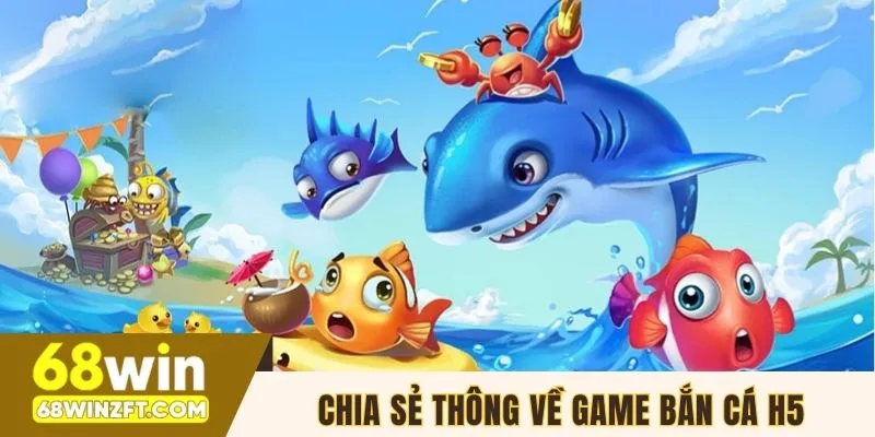 Chia sẻ thông về game bắn cá H5
