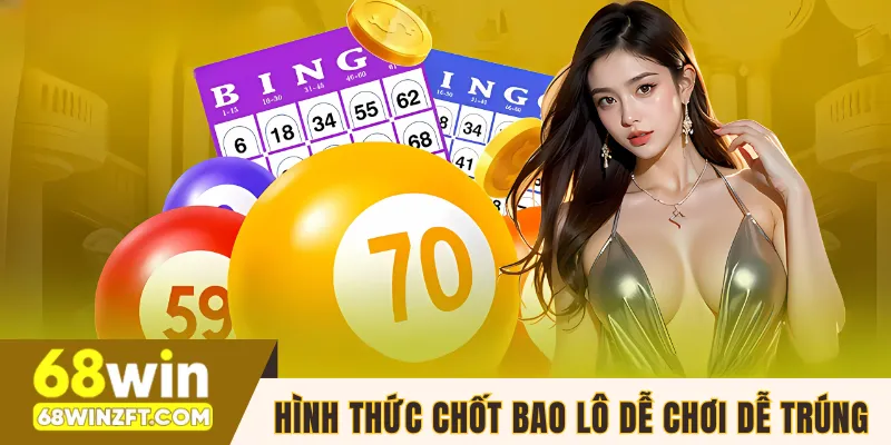 Hình thức chốt bao lô dễ chơi dễ trúng