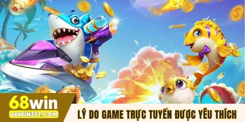 Lý do game trực tuyến được hội viên yêu thích
