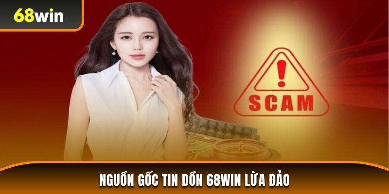 Tìm hiểu về nguồn gốc tin đồn 68WIN lừa đảo